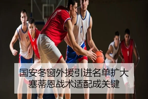 国安冬窗外援引进名单扩大 塞蒂恩战术适配成关键